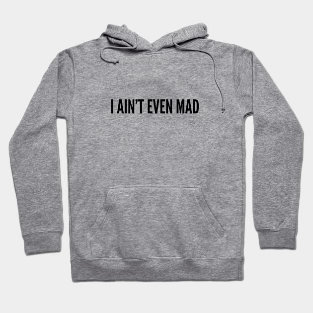 Cute - I Ain't Even Mad - Funny Joke Statement Humor Slogan Quotes Saying Hoodie by sillyslogans